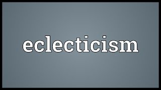 Eclecticism Meaning [upl. by Engamrahc]