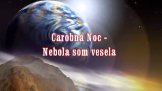 Carobna Noc  Nebola som vesela [upl. by Mosera639]