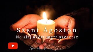 Szent Ágoston  Ne sírj azért mert szeret [upl. by Esyahc]