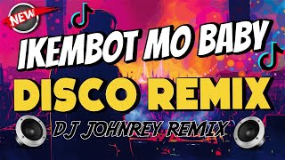 IKEMBOT MO BABY  DISCO REMIX  Viral TikTok 2024  Dj Johnrey [upl. by Mullen]