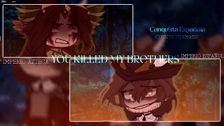 ★ YOU KILLED MY BROTHERS  CountryHumans  meme original  GC  FT Aztec Empire amp Spanish Empire [upl. by Hesky]