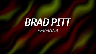 BRAD PITT  Severina Lyrics [upl. by Hedvah]