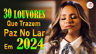 Louvores e Adoração  30 Louvores Que Trazem Paz no Lar em 2024  Top Louvores 2024 Com Letra 11 [upl. by Malachy11]