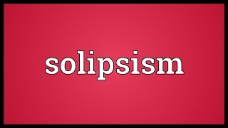 Solipsism Meaning [upl. by Gomer]