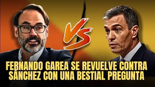 El peligro de los ex Fernando Garea se revuelve contra Sánchez con una bestial pregunta [upl. by Kenlay]