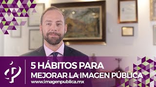 5 Hábitos para Mejorar la Imagen Pública  Alvaro Gordoa Colegio de Imagen Pública [upl. by Acinat216]