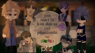 Jinx react to kim dan as ciel phantomhive pt 2 [upl. by Ttelrahc]