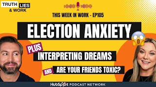 105 Election Anxiety Interpreting Dreams PLUS Are Your Friends Holding you Back [upl. by Ashelman]