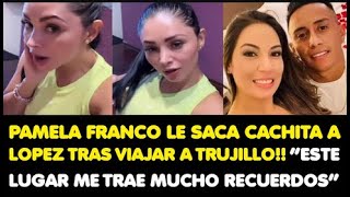 PAMELA FRANCO LE SACA CACHITA A LOPEZ TRAS VIAJAR A TRUJILLO “ESTE LUGAR ME TRAE MUCHO RECUERDOS” [upl. by Jezreel]