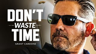 DONT WASTE YOUR TIME  Powerful Motivational Speech  Grant Cardone [upl. by Edea]