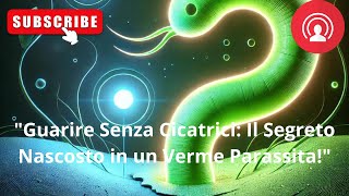 quotGuarire Senza Cicatrici Il Segreto Nascosto in un Verme Parassitaquot [upl. by Leckie]