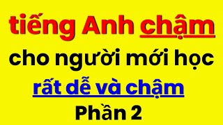 Tiếng Anh Chậm  Luyện Nghe Tiếng Anh Cho Người Lớn Tuổi  Học Tiếng Anh Giao Tiếp Cơ Bản  2 [upl. by Stoll]