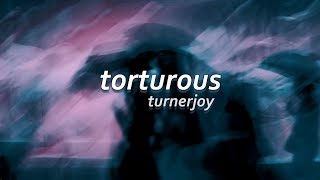 torturous  turnerjoy  lyrics [upl. by Ahkos]