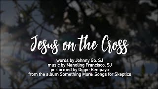 Jesus on the Cross  Oggie Benipayo Lyric Video [upl. by Iadahs]