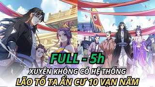 full 5h  XUYÊN KHÔNG CÓ HỆ THỐNG LÃO TỔ TA ẨN CƯ 10 VẠN NĂM  REVIEW PHIM TRUYỆN TRANH HAY [upl. by Amargo864]