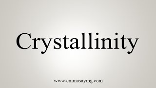 How To Say Crystallinity [upl. by Neitsirk861]