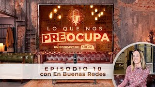 Lo Que Nos Preocupa  Episodio 10 con En Buenas Redes [upl. by Norrat]