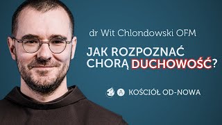 Jak rozpoznać chorą duchowość Kościół odnowa 07 o dr Wit Chlondowski OFM [upl. by Aener133]