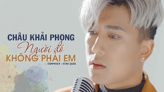 Người Đó Không Phải Em  Châu Khải Phong Official Music Video [upl. by Feriga]