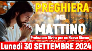 🌞PREGHIERA DEL MATTINO – Lunedì 30 SETTEMBRE 2024 – Protezione Divina per un Nuovo Giorno [upl. by Irollam463]