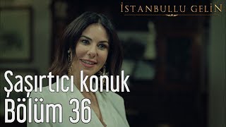 İstanbullu Gelin 36 Bölüm  Şaşırtıcı Konuk [upl. by Milt]