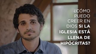 ¿Cómo puedo creer en Dios si la Iglesia está llena de hipócritas [upl. by Eednarb298]