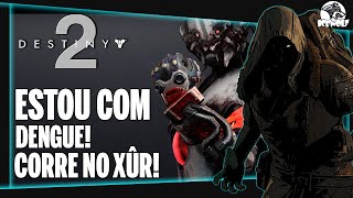 DESTINY 2  ESTOU com DENGUE VÍDEO sem ÁUDIO CORRE no XÛR  LOCALIZAÇÃO amp LOOT 345 [upl. by Ihana]