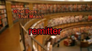 What does remitter mean [upl. by Burnaby]