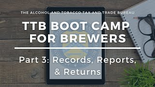 TTB Boot Camp for Brewers Part 3  Records Operational Reports and Tax Returns [upl. by Elda]