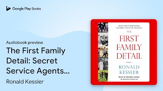 The First Family Detail Secret Service Agents… by Ronald Kessler · Audiobook preview [upl. by Tioneb]