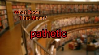 What does pathetic mean [upl. by Clayborn672]