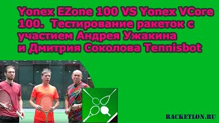 Yonex EZone 100 VS Yonex VCore 100 Тестирование ракеток с АУжакиным и Д СоколовымTennisbot [upl. by Joaquin360]