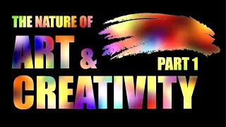 The Nature of Art amp Creativity Part 1 [upl. by Rovit]