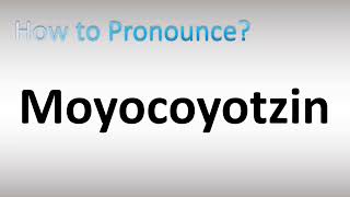 How to Pronounce Moyocoyotzin [upl. by Nirat400]