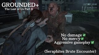 The Last of Us Part II  Seraphites Brute Encounter  Aggressive gameplay  GROUNDED No damage [upl. by Nwahsud]