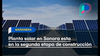 Estamos en la segunda etapa de construcción de planta solar en Sonora AMLO [upl. by Nodarb]