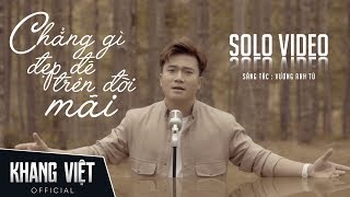 CHẲNG GÌ ĐẸP ĐẼ TRÊN ĐỜI MÃI  KHANG VIỆT  SOLO MUSIC VIDEO [upl. by Notak337]