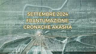 Settembre 2024 Frantumazione Messaggio delle Cronache dellAkasha [upl. by Eimmit]