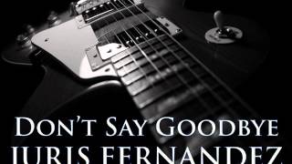 JURIS FERNANDEZ  Dont Say Goodbye HQ AUDIO [upl. by Rolfe]