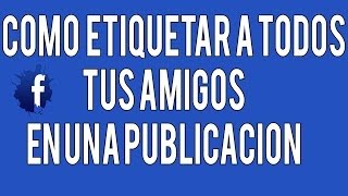 como etiquetar a todos tus amigos en una publicacion de facebook [upl. by Clim454]