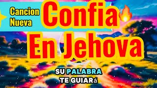 Confia en Jehova cancion nueva Su palabra te guiara [upl. by Nodnab]