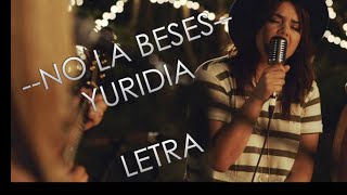 LETRA  No la beses Yuridia [upl. by Airdnaed777]