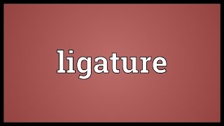 Ligature Meaning [upl. by Etna]