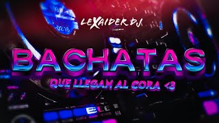 MIX BACHATAS QUE LLEGAN AL CORA  LEXAIDER DJ  HIGH SOUND QUALITY 2023 [upl. by Aurthur46]