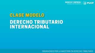 Clase modelo Derecho Tributario Internacional  Derecho y Empresa PUCP [upl. by Fine]