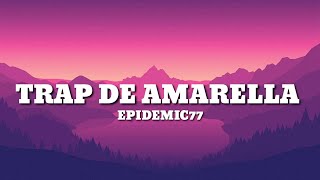 EPIDEMIC77  Trap de Amarella Lyrics [upl. by Landsman]