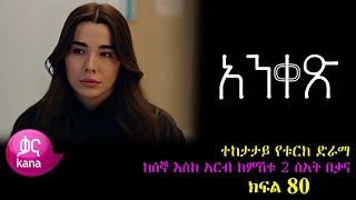 ክፍል ሰማንያ  Anqets part 80  አንቀፅ ክፍል 80  kana tv ankets አንቀጽ 80 [upl. by Einre]