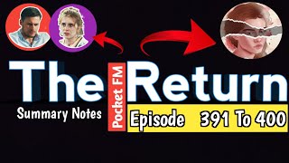 the return pocket fm episode 391 To 400 Summary notes [upl. by Euphemia]