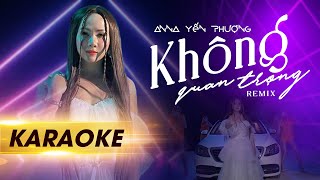 Không Quan Trọng Remix  Anna Yến Phượng  KARAOKE TONE NỮ [upl. by Aehtla]