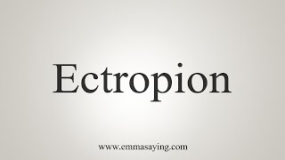 How To Say Ectropion [upl. by Refotsirk]